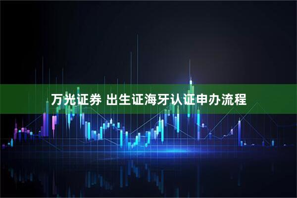 万光证券 出生证海牙认证申办流程
